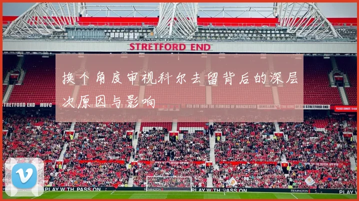 换个角度审视科尔去留背后的深层次原因与影响